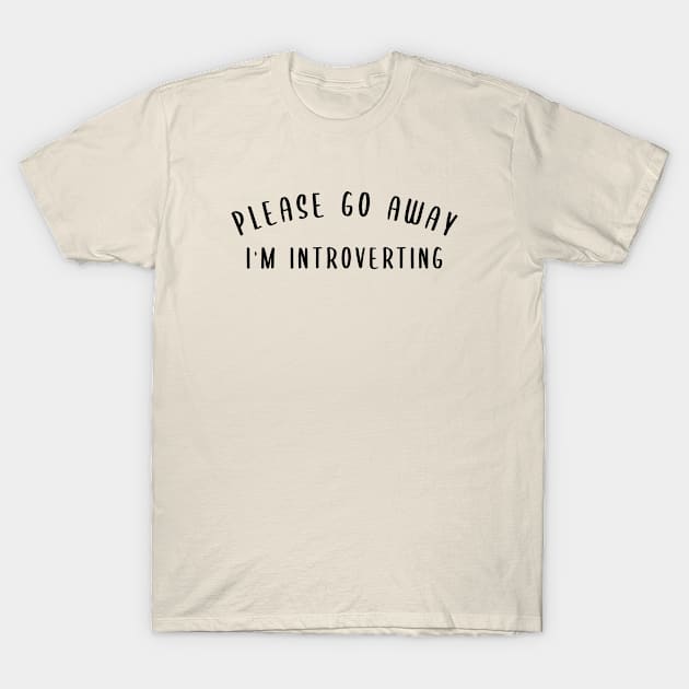 Please Go Away I'm Introverting T-Shirt by Egit